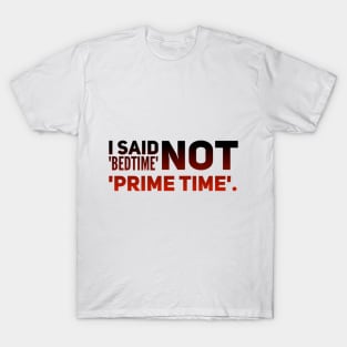 Parenting Humor: I Said Bedtime, Not Prime Time T-Shirt
